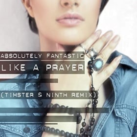 ABSOLUTELY FANTASTIC - LIKE A PRAYER (TIMSTER & NINTH REMIX)